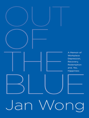 cover image of Out of the Blue: a Memoir of Workplace Depression, Recovery, Redemption and, Yes, Happiness